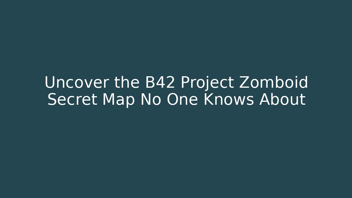 Uncover the B42 Project Zomboid Secret Map No One Knows About