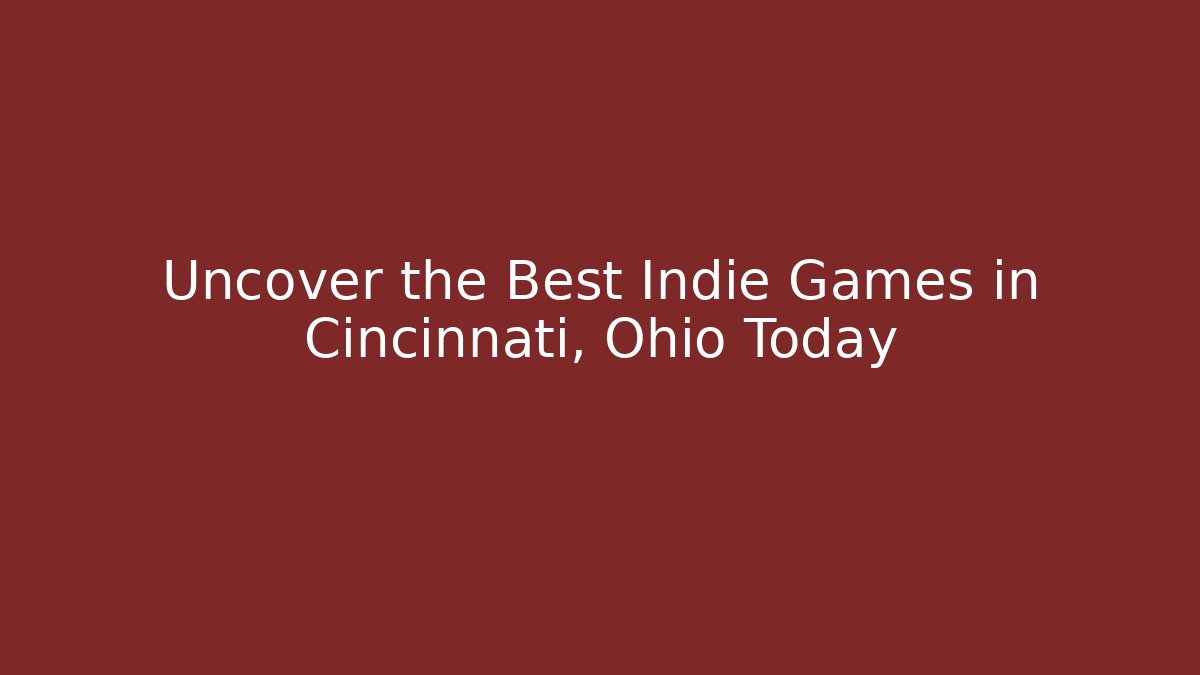 Uncover the Best Indie Games in Cincinnati, Ohio Today