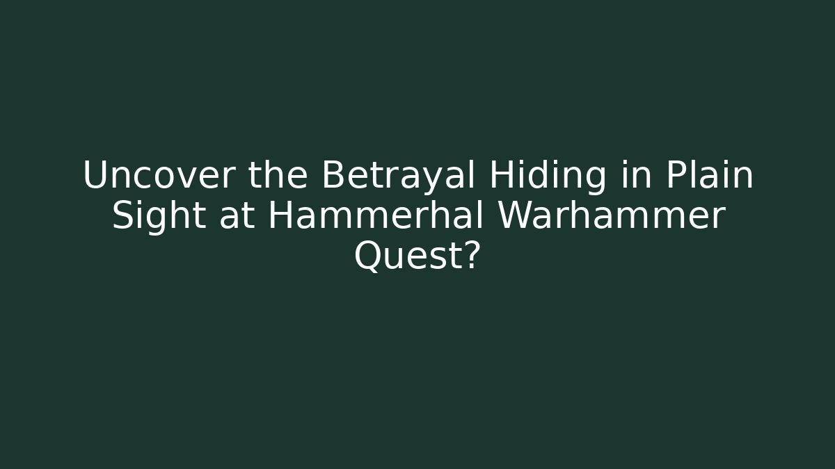 Uncover the Betrayal Hiding in Plain Sight at Hammerhal Warhammer Quest?