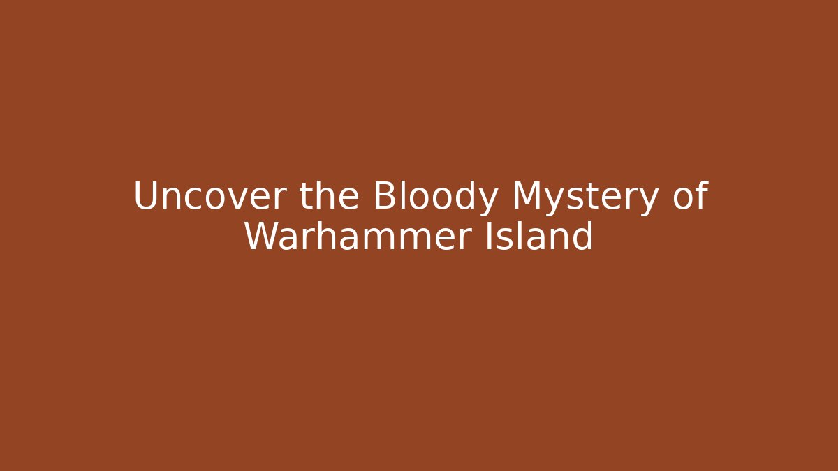 Uncover the Bloody Mystery of Warhammer Island