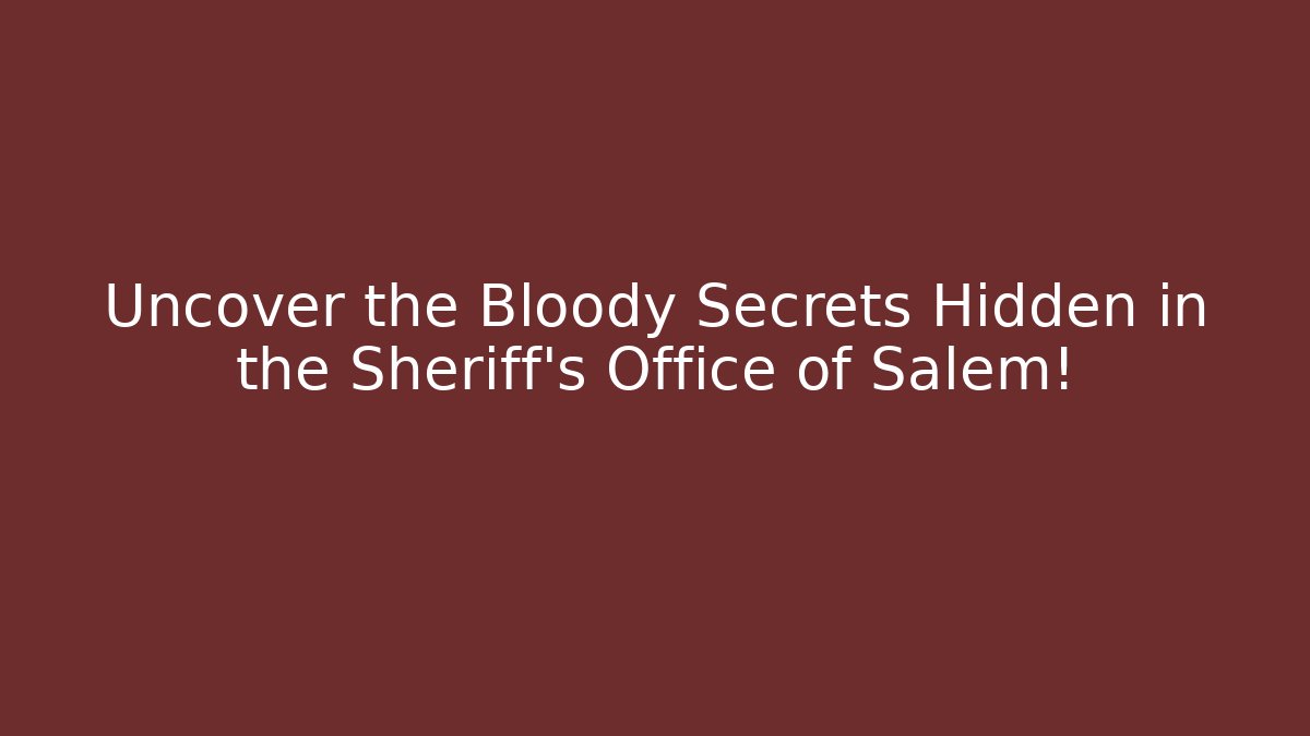 Uncover the Bloody Secrets Hidden in the Sheriff's Office of Salem! - Critter Realm