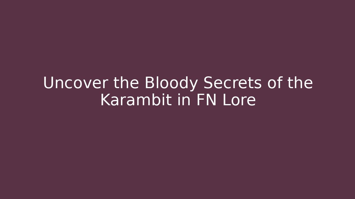 Uncover the Bloody Secrets of the Karambit in FN Lore