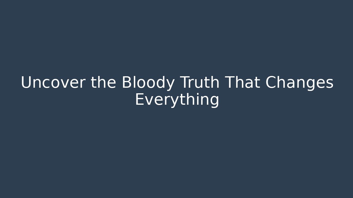 Uncover the Bloody Truth That Changes Everything