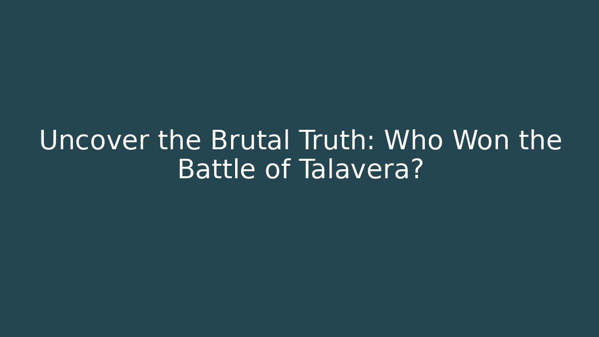 Uncover the Brutal Truth: Who Won the Battle of Talavera?