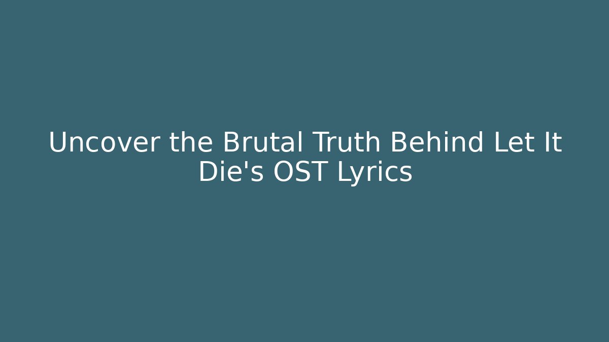 Uncover the Brutal Truth Behind Let It Die's OST Lyrics
