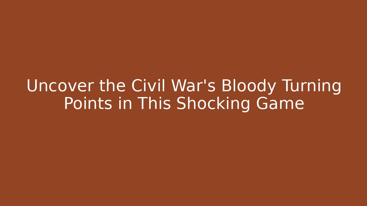 Uncover the Civil War's Bloody Turning Points in This Shocking Game