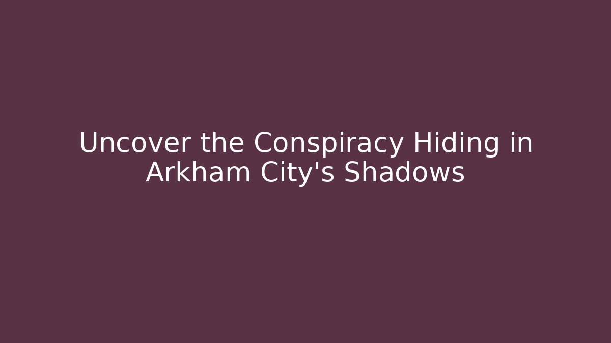 Uncover the Conspiracy Hiding in Arkham City's Shadows