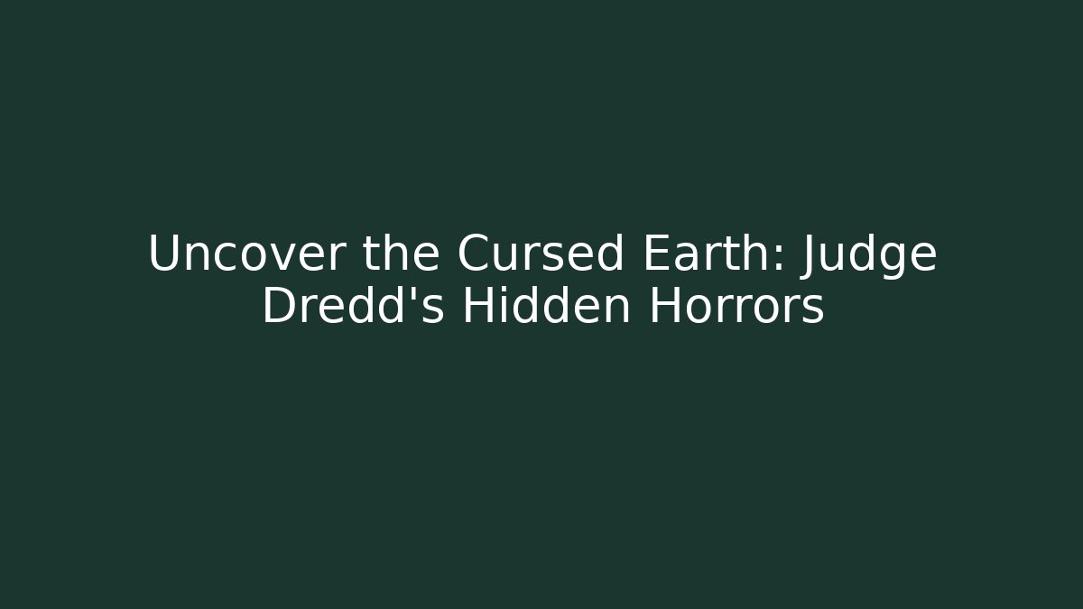 Uncover the Cursed Earth: Judge Dredd's Hidden Horrors