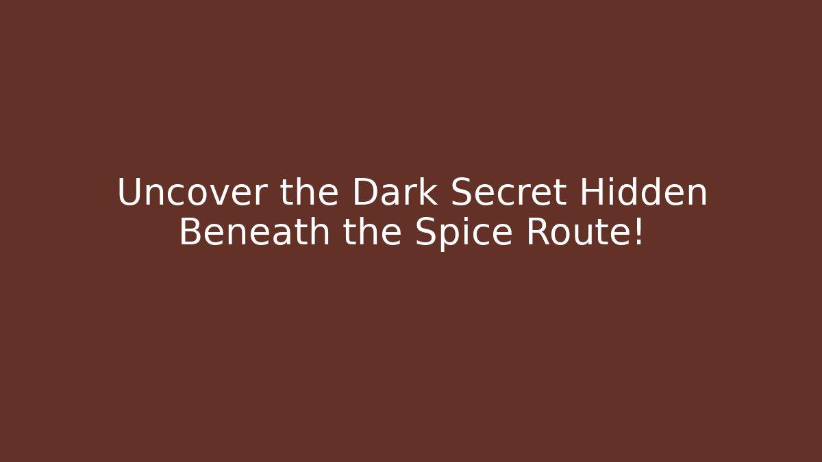 Uncover the Dark Secret Hidden Beneath the Spice Route!