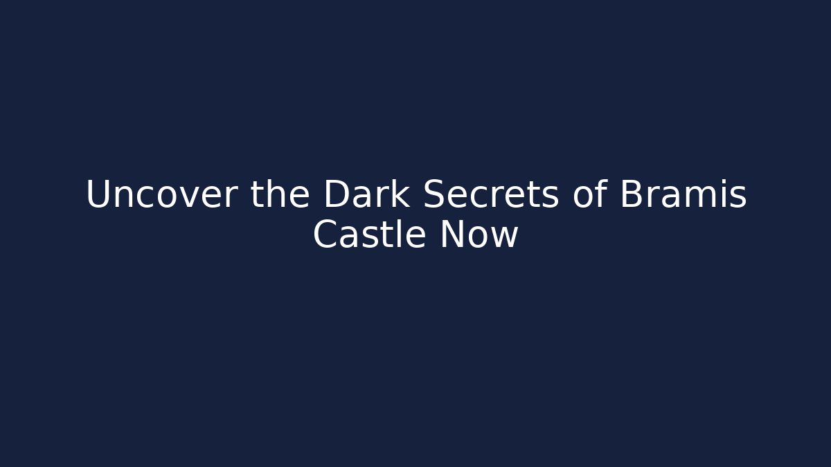 Uncover the Dark Secrets of Bramis Castle Now