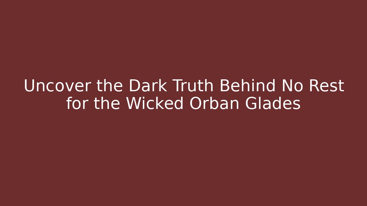 Uncover the Dark Truth Behind No Rest for the Wicked Orbán Glades