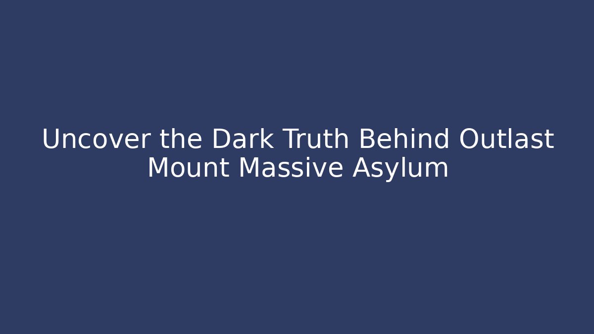 Uncover the Dark Truth Behind Outlast Mount Massive Asylum