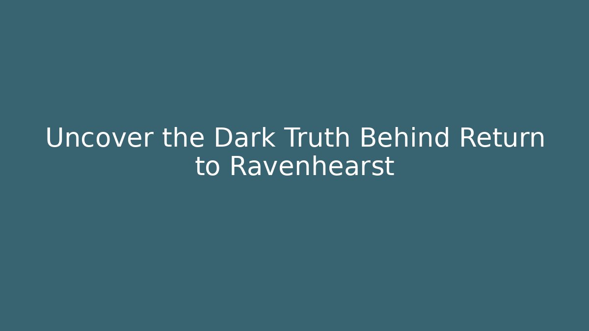 Uncover the Dark Truth Behind Return to Ravenhearst