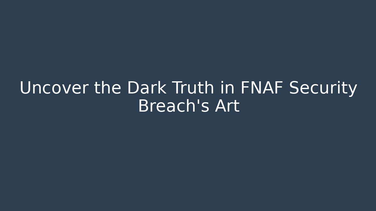 Uncover the Dark Truth in FNAF Security Breach's Art - Critter Realm