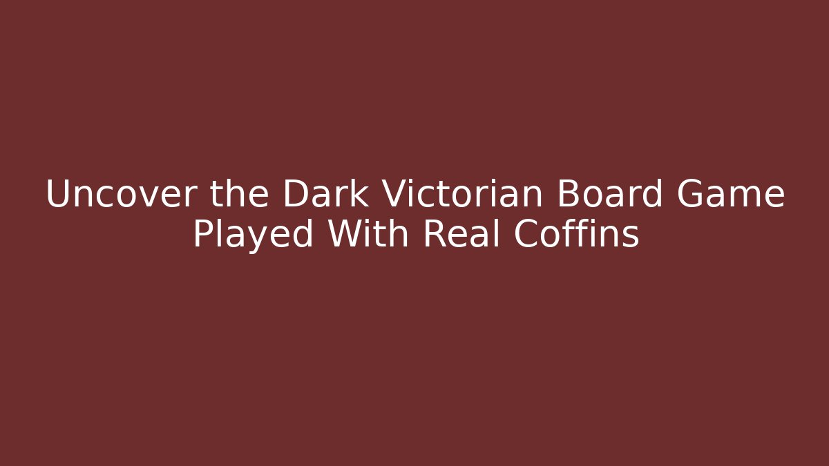 Uncover the Dark Victorian Board Game Played With Real Coffins