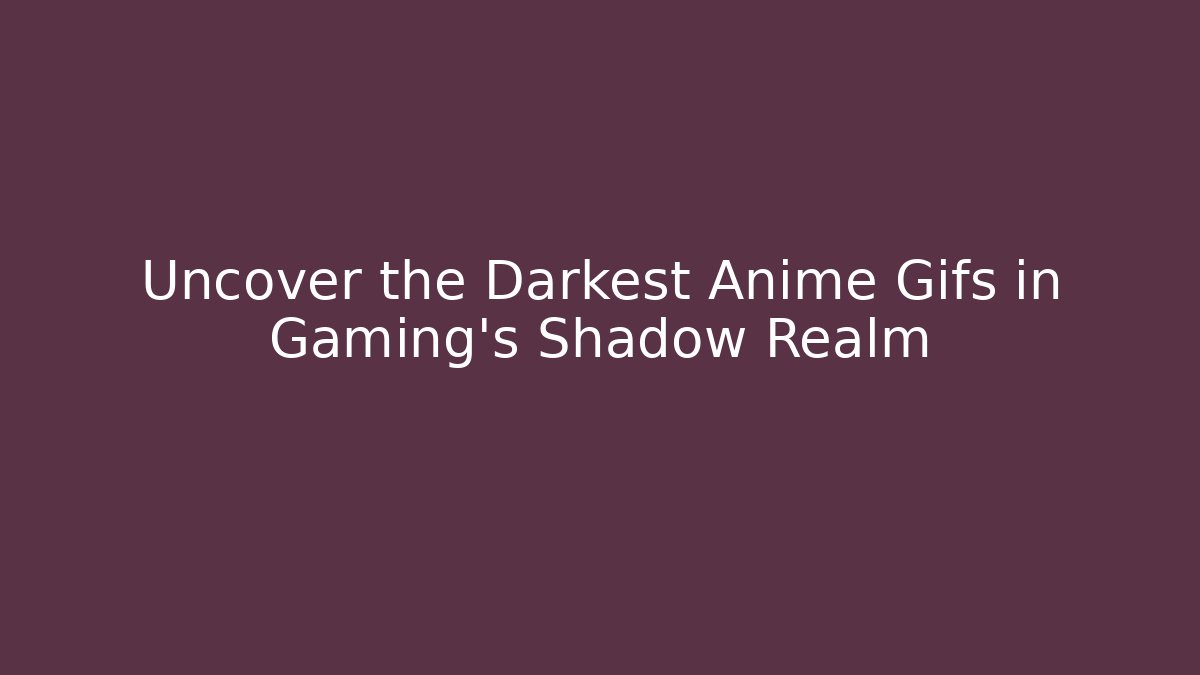 Uncover the Darkest Anime Gifs in Gaming's Shadow Realm