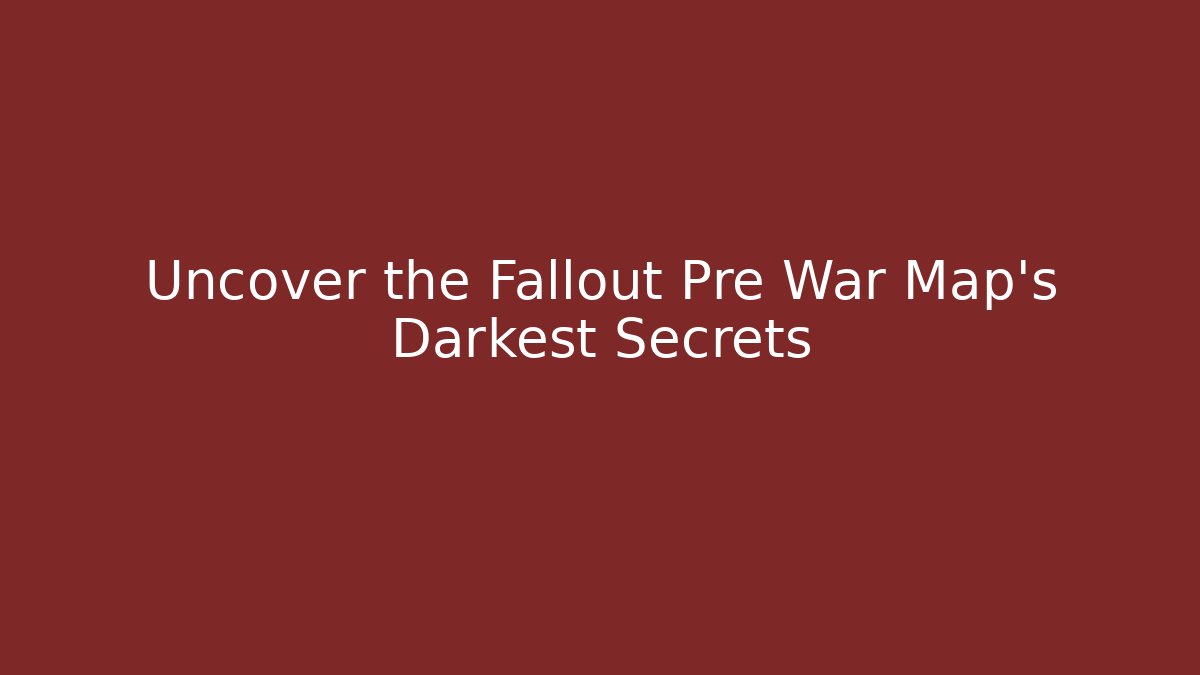 Uncover the Fallout Pre War Map's Darkest Secrets