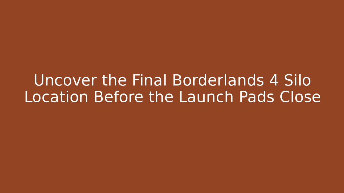 Uncover the Final Borderlands 4 Silo Location Before the Launch Pads Close