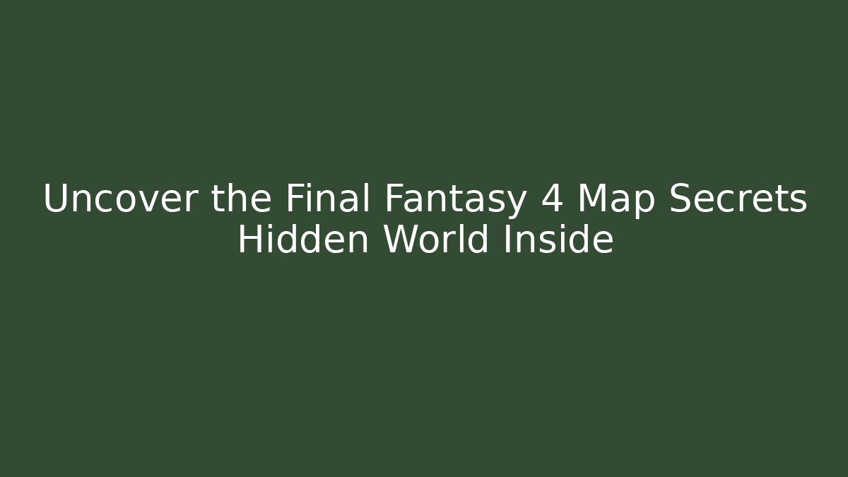 Uncover the Final Fantasy 4 Map Secrets Hidden World Inside