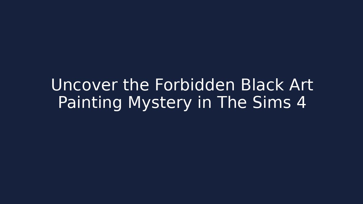 Uncover the Forbidden Black Art Painting Mystery in The Sims 4