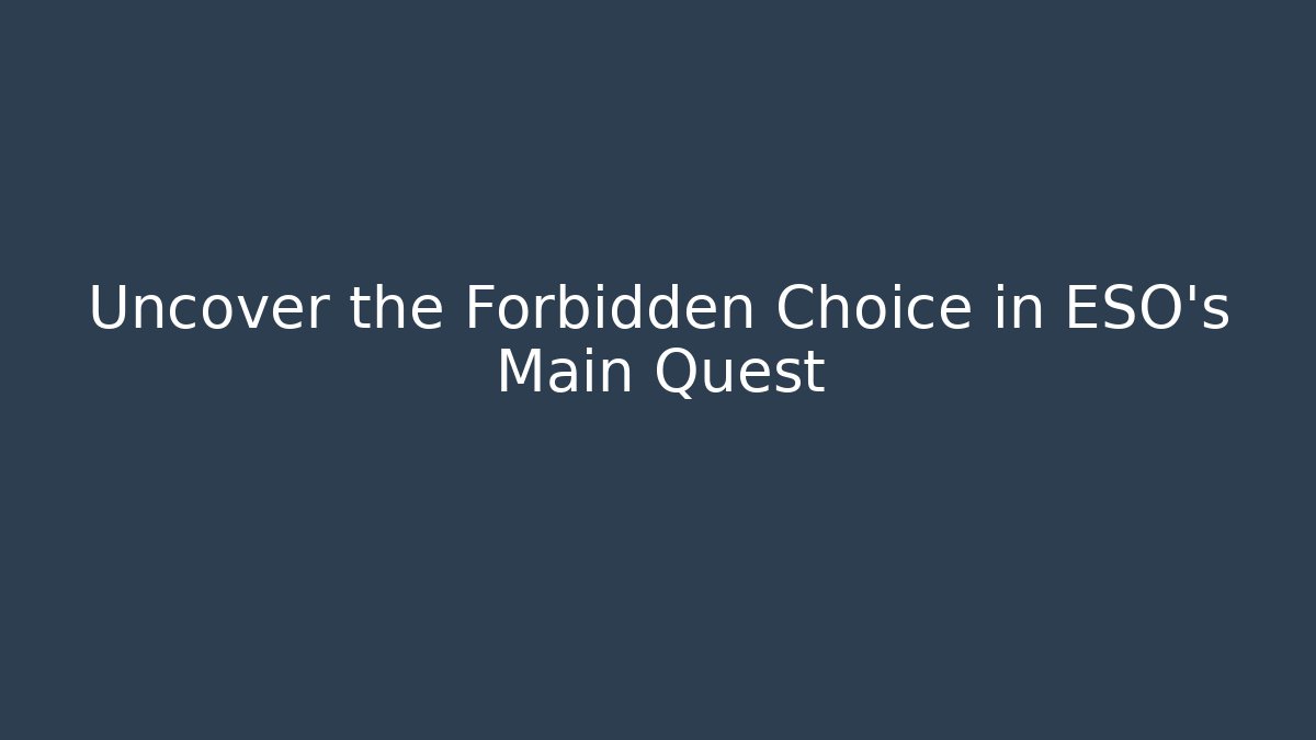 Uncover the Forbidden Choice in ESO's Main Quest