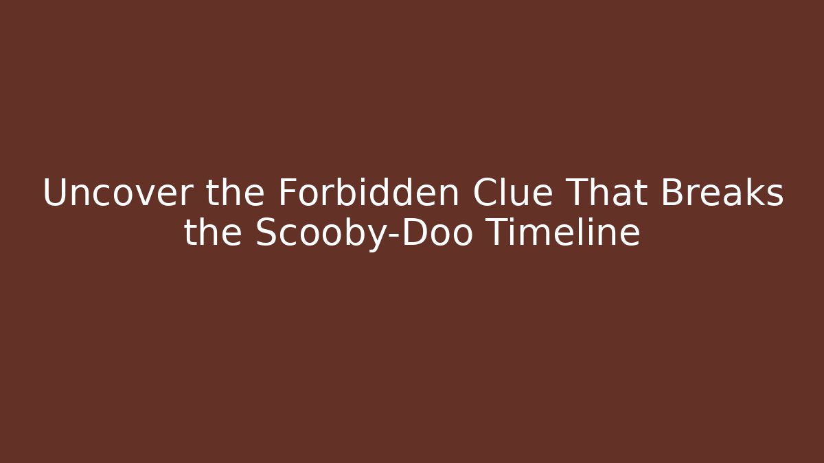 Uncover the Forbidden Clue That Breaks the Scooby-Doo Timeline