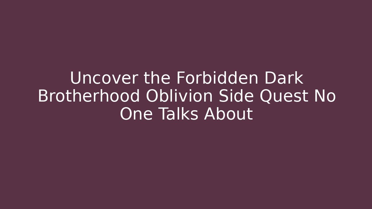 Uncover the Forbidden Dark Brotherhood Oblivion Side Quest No One Talks About