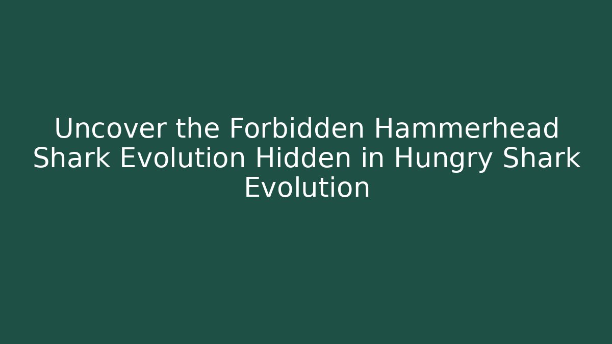 Uncover the Forbidden Hammerhead Shark Evolution Hidden in Hungry Shark Evolution - Critter Realm