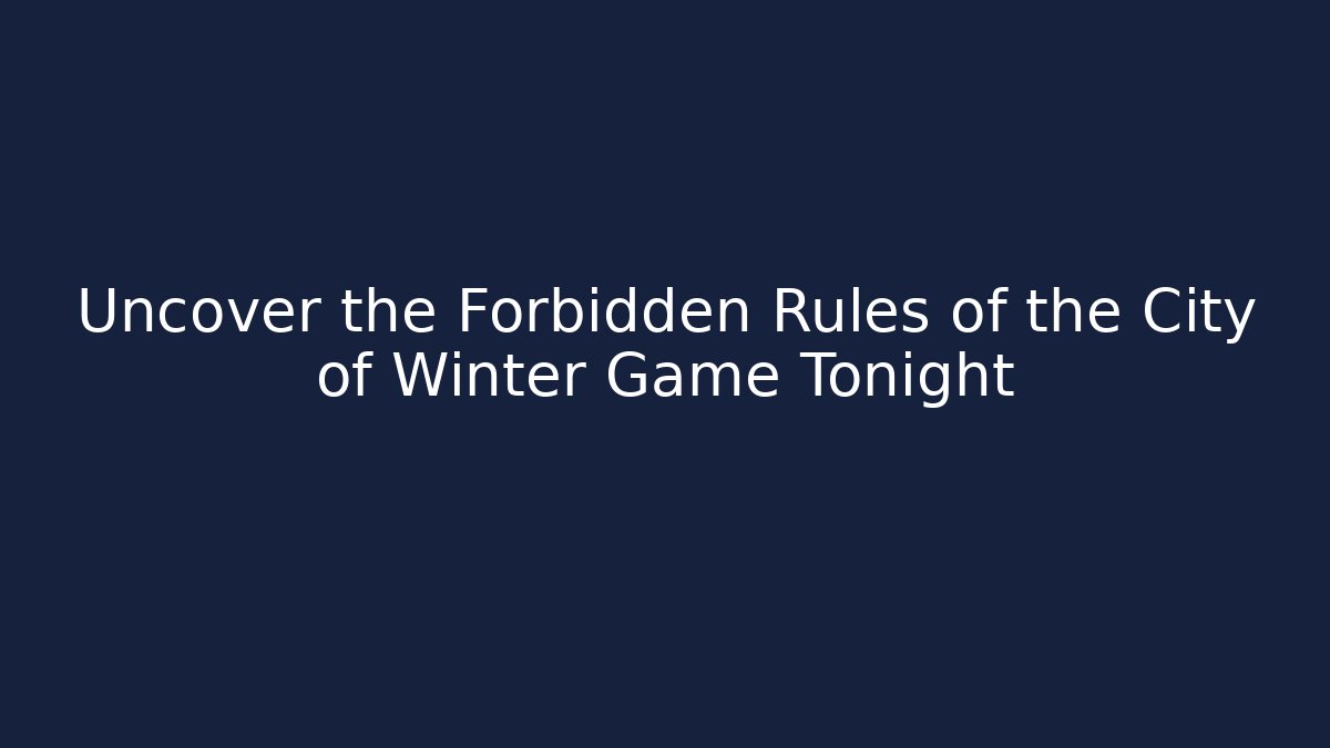 Uncover the Forbidden Rules of the City of Winter Game Tonight