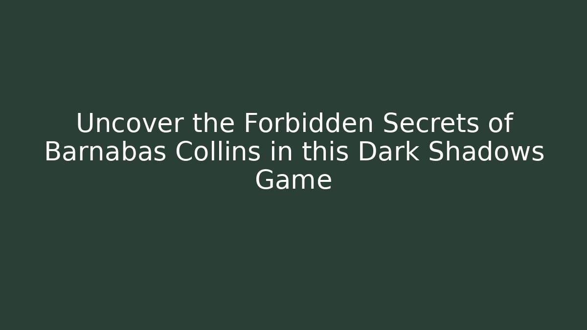 Uncover the Forbidden Secrets of Barnabas Collins in this Dark Shadows Game
