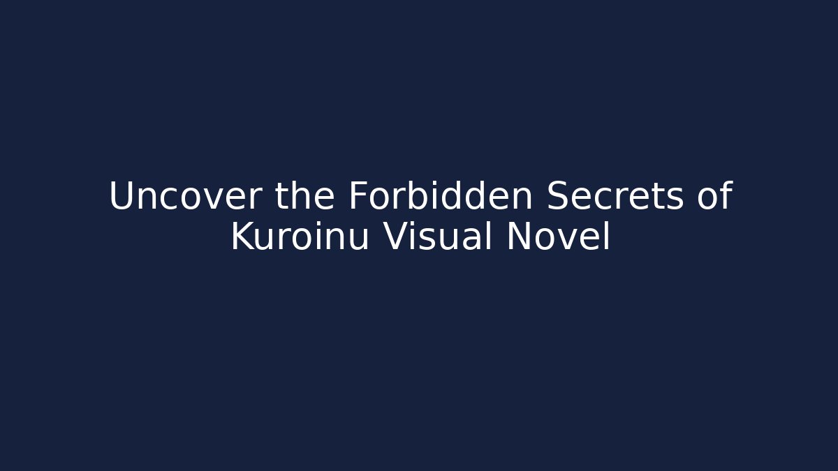 Uncover the Forbidden Secrets of Kuroinu Visual Novel