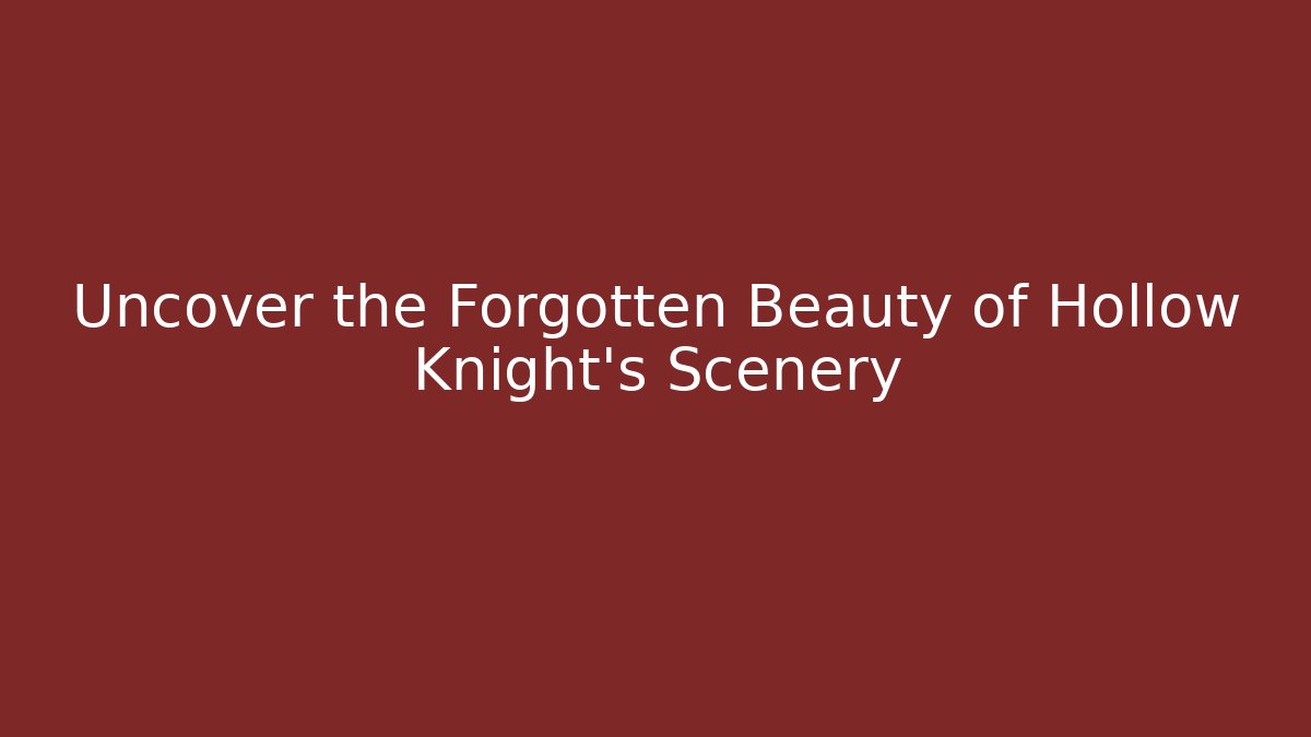 Uncover the Forgotten Beauty of Hollow Knight's Scenery