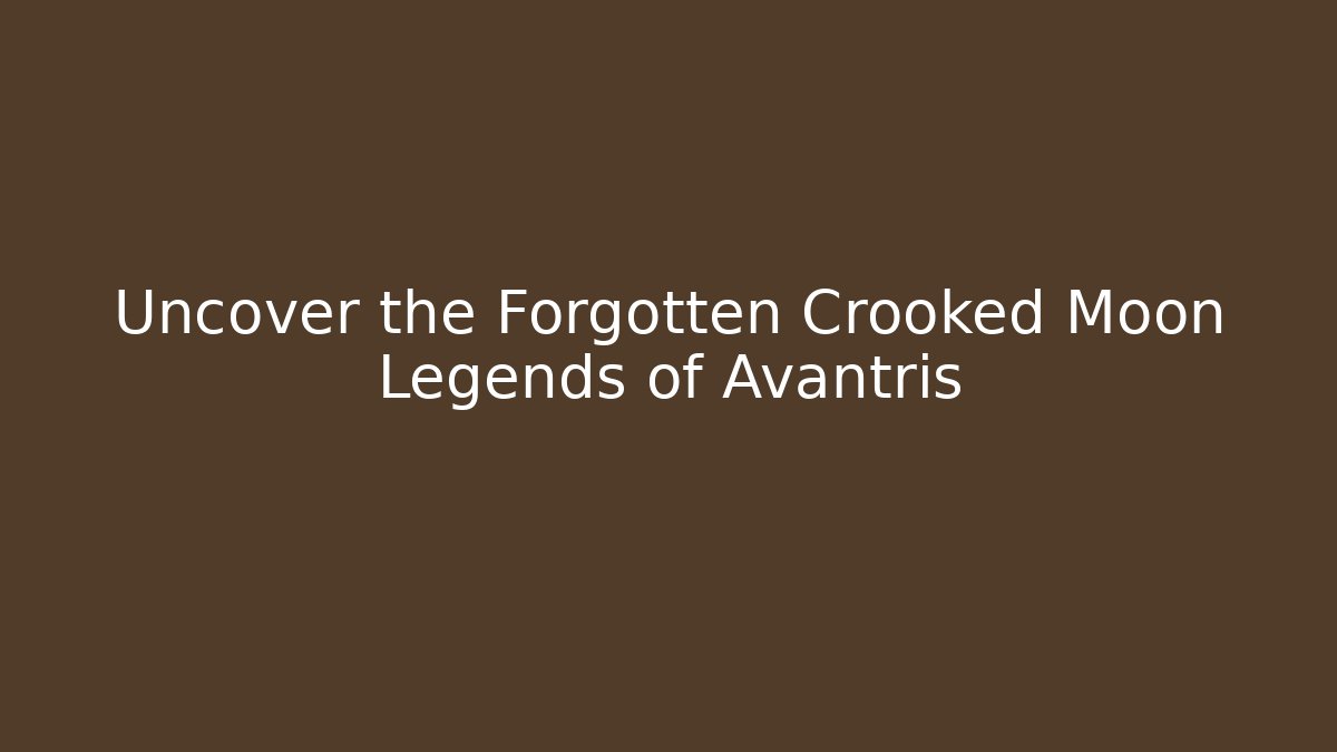 Uncover the Forgotten Crooked Moon Legends of Avantris
