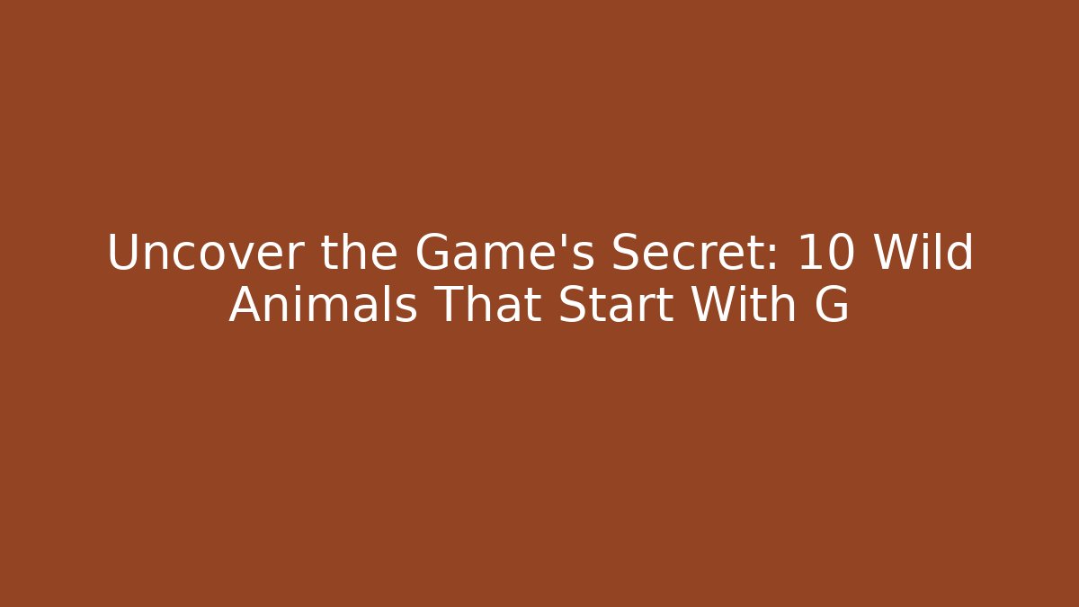 Uncover the Game’s Secret: 10 Wild Animals That Start With G