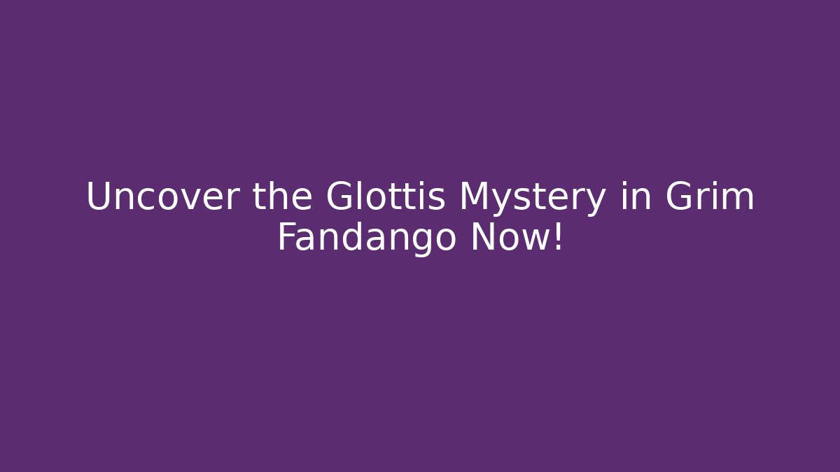 Uncover the Glottis Mystery in Grim Fandango Now!