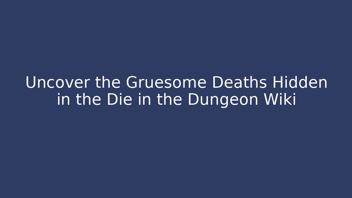 Uncover the Gruesome Deaths Hidden in the Die in the Dungeon Wiki