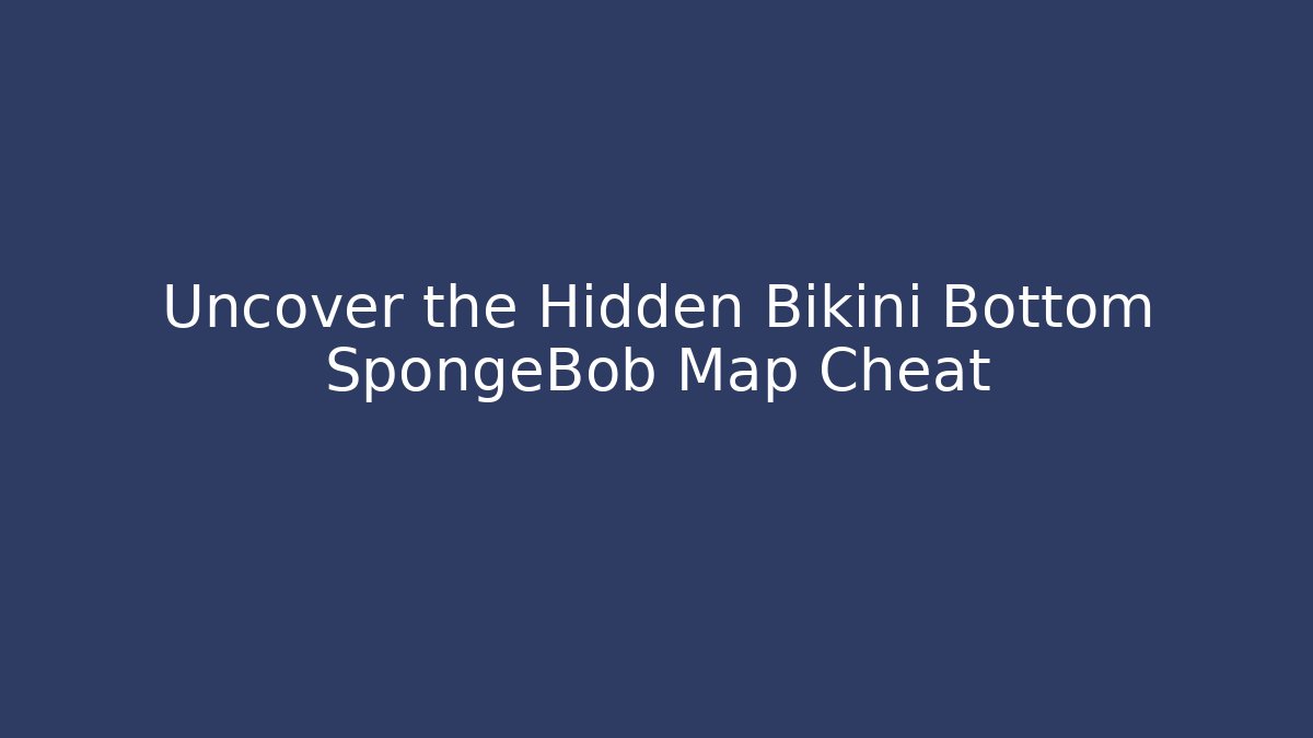 Uncover the Hidden Bikini Bottom SpongeBob Map Cheat
