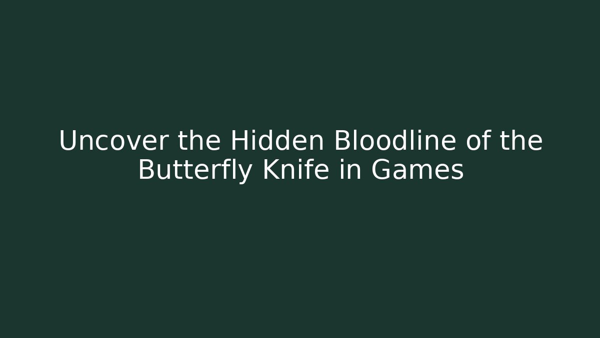 Uncover the Hidden Bloodline of the Butterfly Knife in Games