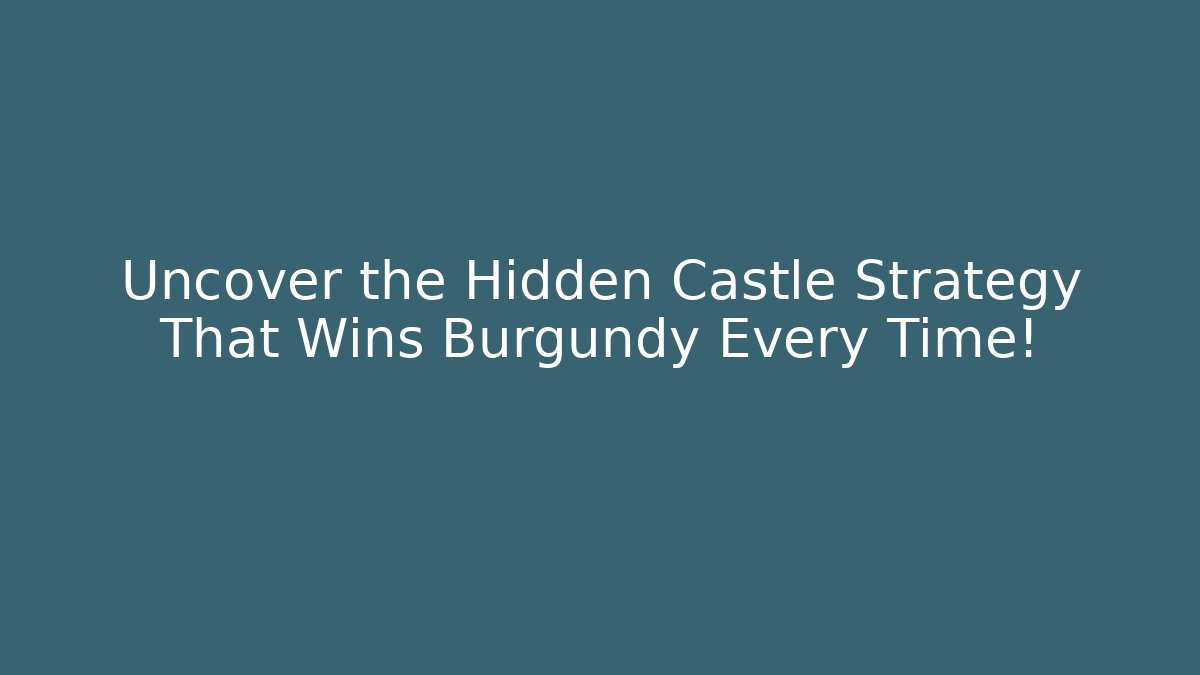 Uncover the Hidden Castle Strategy That Wins Burgundy Every Time!