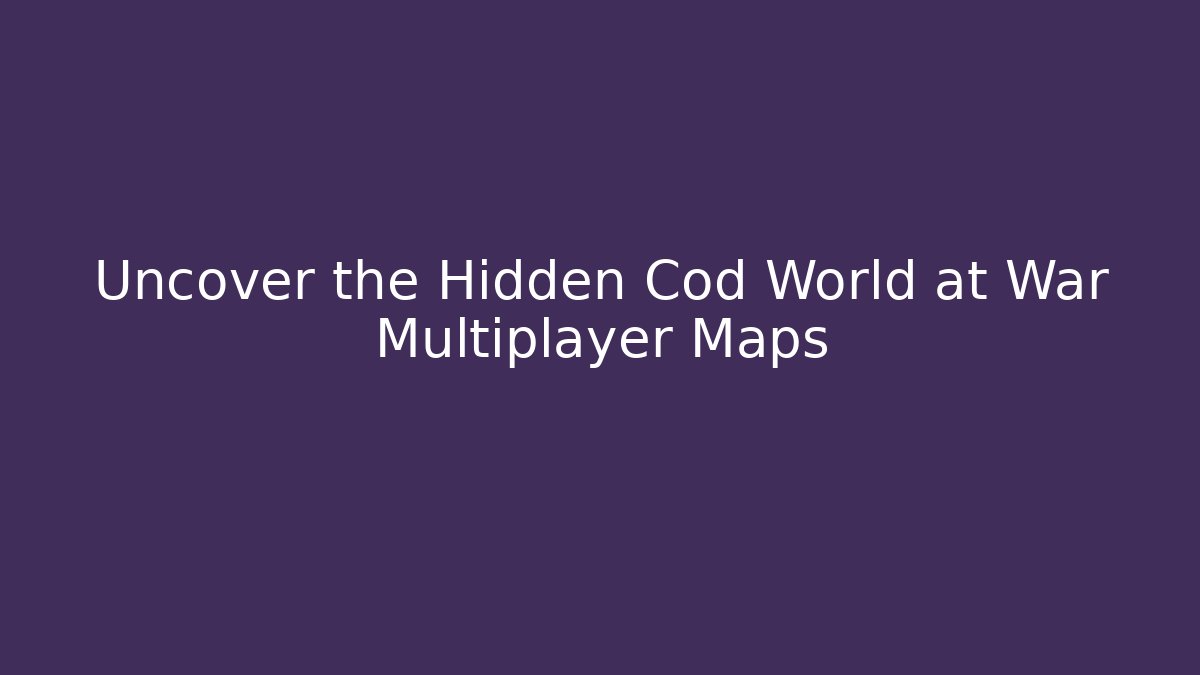 Uncover the Hidden Cod World at War Multiplayer Maps