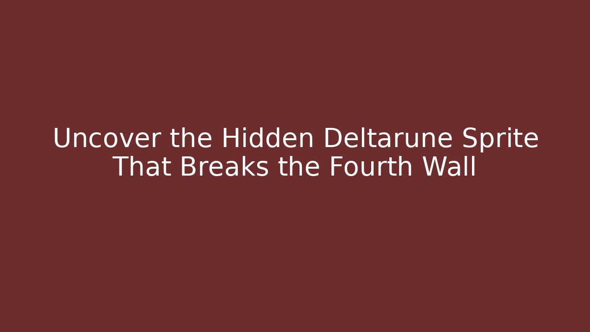 Uncover the Hidden Deltarune Sprite That Breaks the Fourth Wall