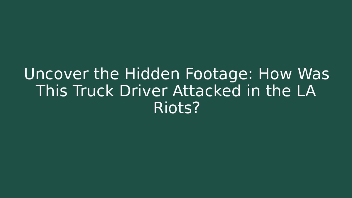 Uncover the Hidden Footage: How Was This Truck Driver Attacked in the LA Riots?