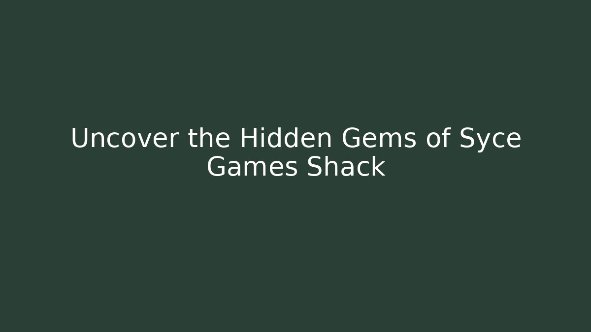 Uncover the Hidden Gems of Syce Games Shack