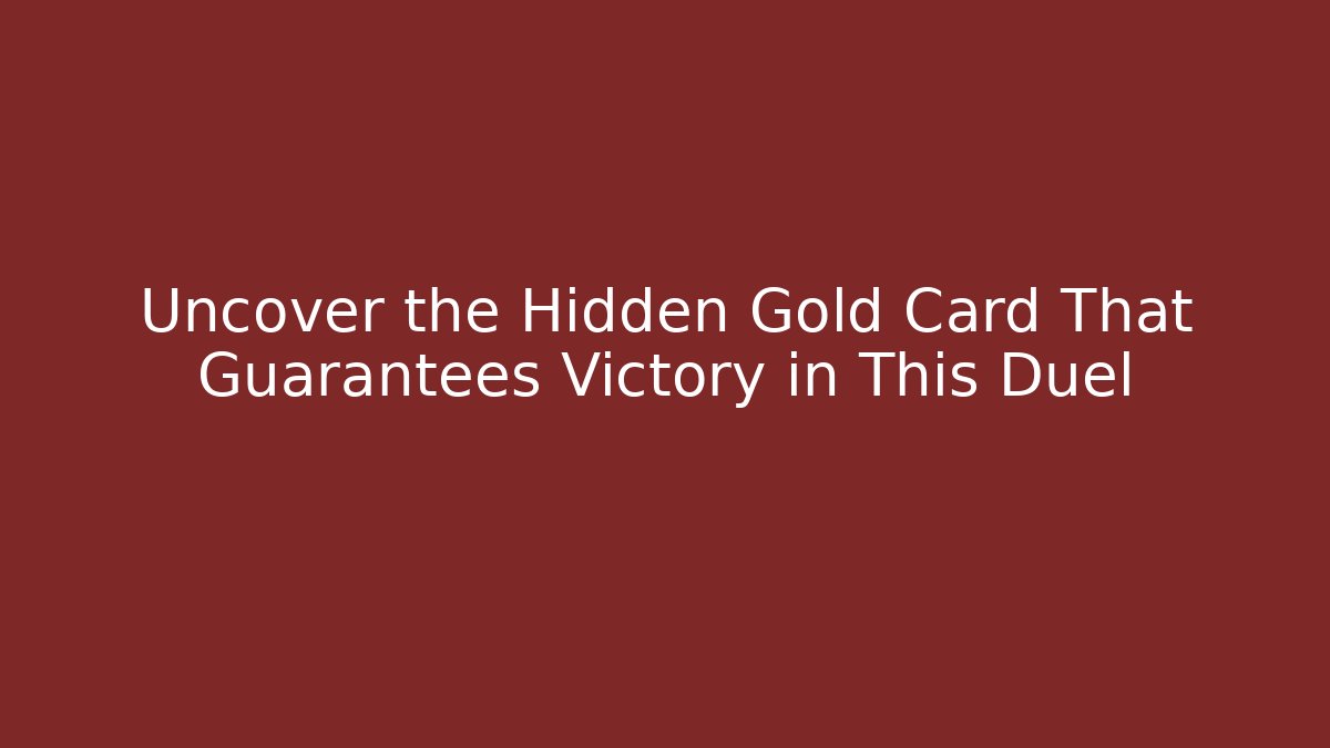 Uncover the Hidden Gold Card That Guarantees Victory in This Duel