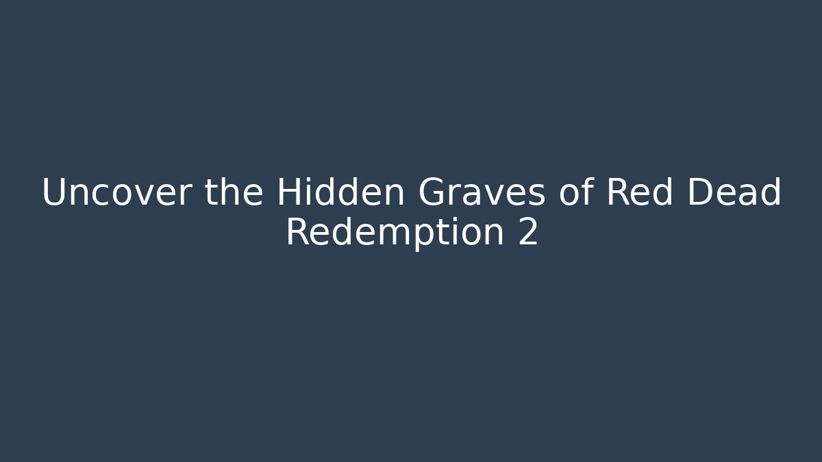 Uncover the Hidden Graves of Red Dead Redemption 2 - Critter Realm