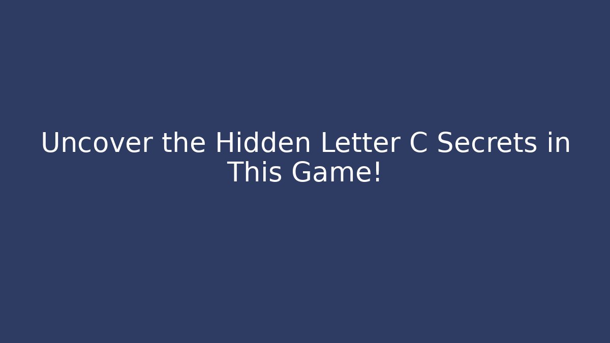 Uncover the Hidden Letter C Secrets in This Game!