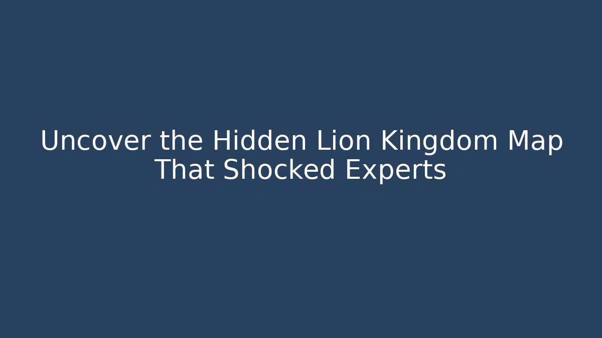 Uncover the Hidden Lion Kingdom Map That Shocked Experts