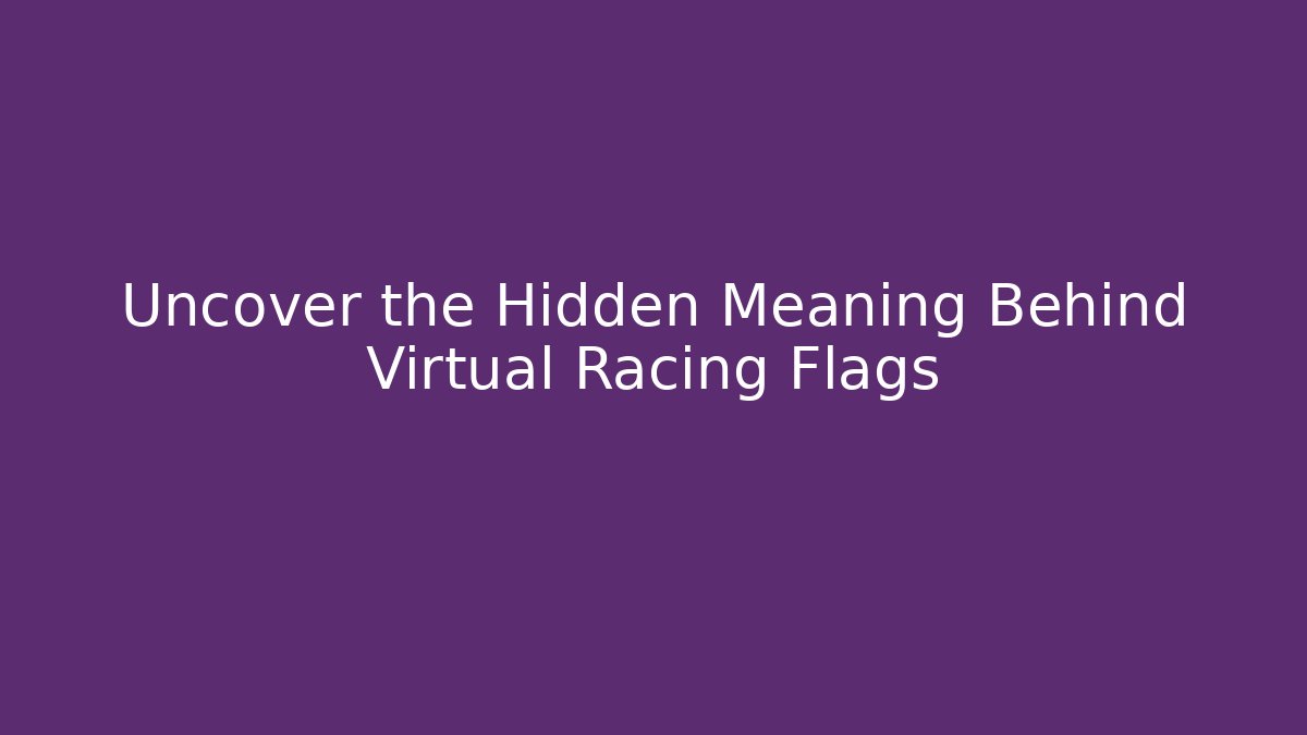 Uncover the Hidden Meaning Behind Virtual Racing Flags