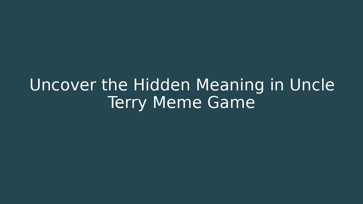 Uncover the Hidden Meaning in Uncle Terry Meme Game