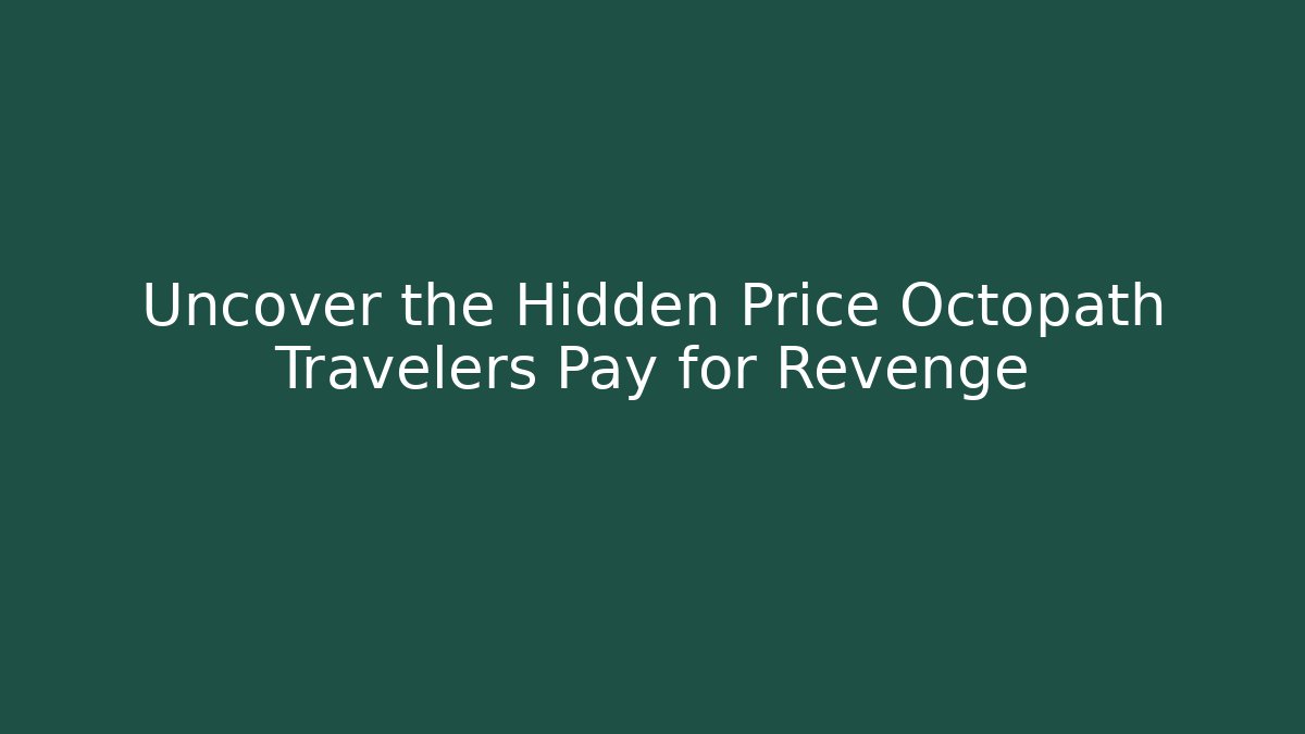 Uncover the Hidden Price Octopath Travelers Pay for Revenge - Critter Realm